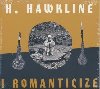I romanticize |  H. Hawkline