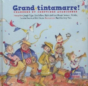 Grand tintamarre ! : chansons et comptines acadiennes