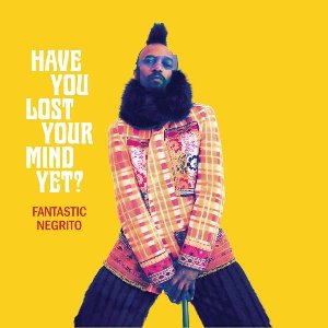 Have you lost your mind yet ? | Fantastic Negrito (1968-....). Chanteur