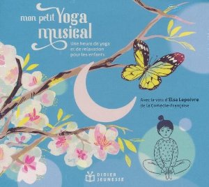 Mon petit yoga musical : une heure de yoga et de relaxation pour les enfants | Lepoivre, Elsa (1972-....)