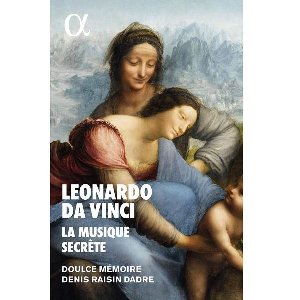 Leonardo Da Vinci : la musique secrète | Raisin Dadre, Denis. Chef d’orchestre
