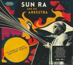 Gilles Peterson presents Sun Ra and his Arkestra : to those of earth... and other worlds | The Sun Ra Arkestra