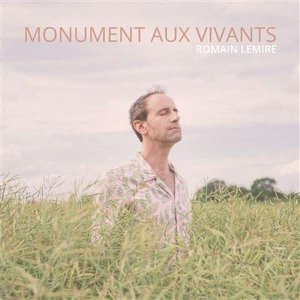 Monument aux vivants / Romain Lemire, paroles et musique | Lemire, Romain. Interprète. Parolier. Compositeur
