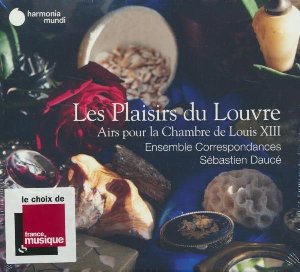 Les Plaisirs du Louvre : airs pour la chambre de Louis XIII | Dauce, Sebastien. Chef d'orchestre