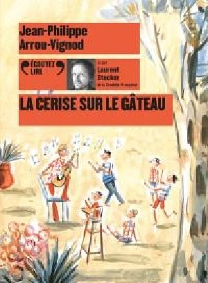 La Cerise sur le gâteau / Jean-Philippe Arrou-Vignod | Arrou-Vignod, Jean-Philippe. Auteur