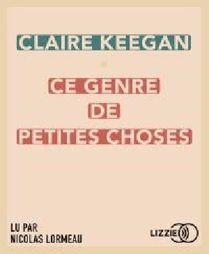 Ce genre de petites choses / Claire Keegan | Keegan, Claire. Auteur