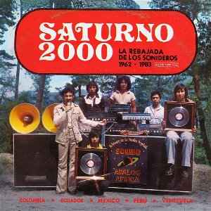 Saturno 2000 : La Rebajada de los sonideros 1962-1983 / Los Dinners, Junior y su Equipo, Manzanita, ... [et al.] | Manzanita